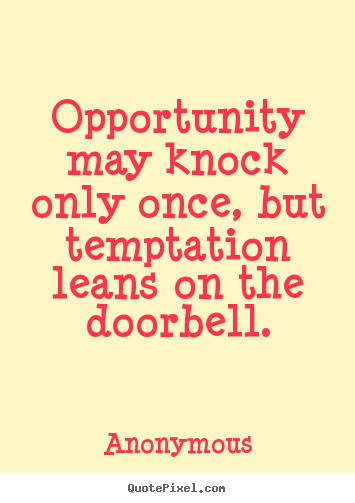 Inspirational quotes - Opportunity may knock only once, but temptation leans on..