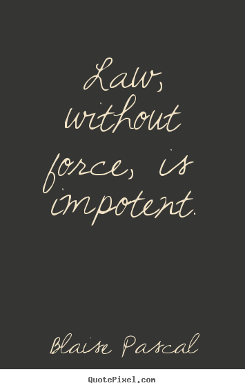Blaise Pascal picture quotes - Law, without force, is impotent. - Inspirational sayings