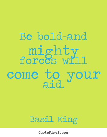 Diy image quotes about inspirational - Be bold-and mighty forces will come to your aid.