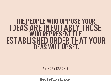 Design picture quotes about inspirational - The people who oppose your ideas are inevitably those who represent..