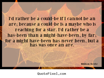 Milton Berle picture quotes - I'd rather be a could-be if i cannot be an are; because a could-be.. - Inspirational quote