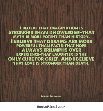 Quotes about inspirational - I believe that imagination is stronger than knowledge-that myth..