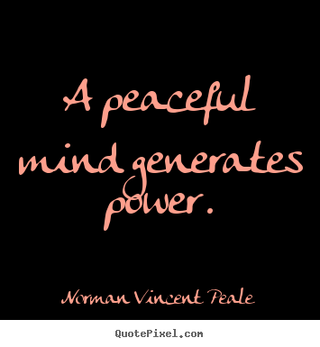 Norman Vincent Peale picture quotes - A peaceful mind generates power. - Inspirational quotes