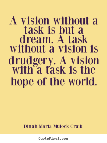A vision without a task is but a dream. a task without a vision is.. Dinah Maria Mulock Craik best inspirational quotes