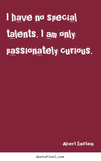 Albert Einstein photo quotes - I have no special talents. i am only passionately curious. - Inspirational quotes