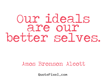 Sayings about inspirational - Our ideals are our better selves.