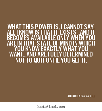 Alexander Graham Bell picture quotes - What this power is, i cannot say. all i know is that.. - Inspirational quote