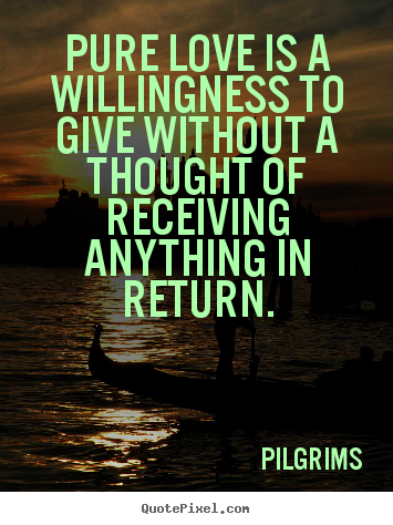 Make custom picture quote about inspirational - Pure love is a willingness to give without a thought of receiving..