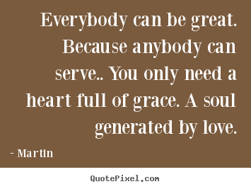 Create your own picture quotes about inspirational - Everybody can be great. because anybody can serve.. you only need a heart..