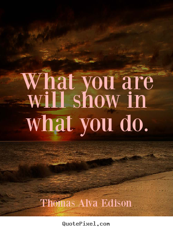 Create photo quotes about inspirational - What you are will show in what you do.