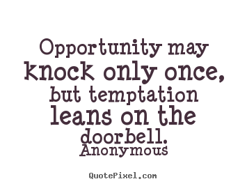 Anonymous pictures sayings - Opportunity may knock only once, but temptation leans on the.. - Inspirational quote