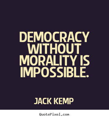 Inspirational quotes - Democracy without morality is impossible.