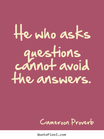 Inspirational quotes - He who asks questions cannot avoid the answers.