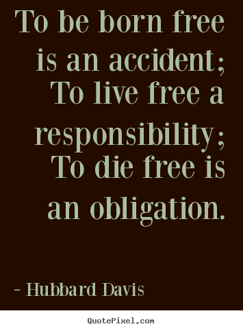 Design your own picture quotes about inspirational - To be born free is an accident; to live free a responsibility;..