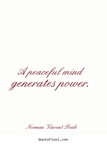 A peaceful mind generates power. Norman Vincent Peale top inspirational quotes