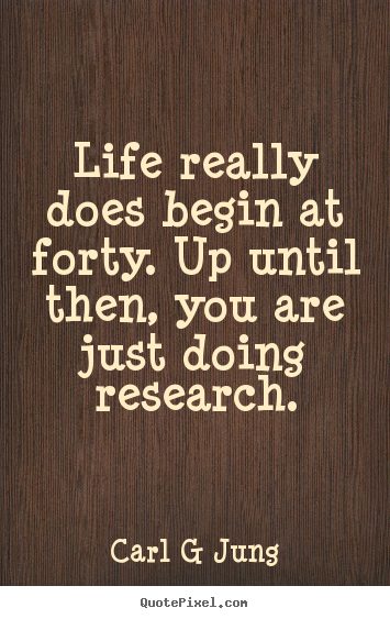 Inspirational quotes - Life really does begin at forty. up until then, you are just..
