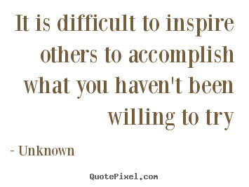 Quote about inspirational - It is difficult to inspire others to accomplish..