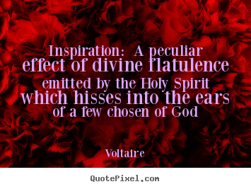Inspirational quote - Inspiration: a peculiar effect of divine flatulence emitted by the holy..