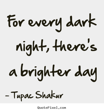Make poster quotes about inspirational - For every dark night, there's a brighter day