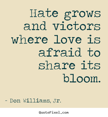 Don Williams, Jr. picture quotes - Hate grows and victors where love is afraid to.. - Inspirational sayings
