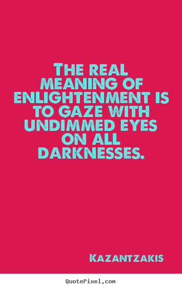 Customize picture quotes about inspirational - The real meaning of enlightenment is to gaze with undimmed eyes..