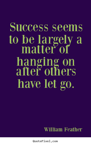 How to make picture quotes about inspirational - Success seems to be largely a matter of hanging on after..