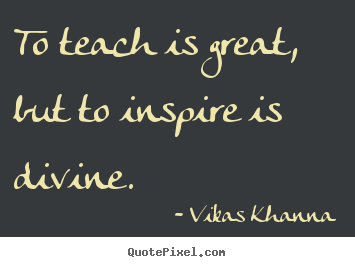 Design your own picture quotes about inspirational - To teach is great, but to inspire is divine.