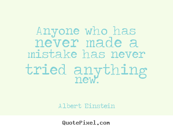 Anyone who has never made a mistake has never tried anything new. Albert Einstein famous inspirational quote