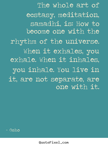 Design your own picture quotes about inspirational - The whole art of ecstasy, meditation, samadhi, is:..