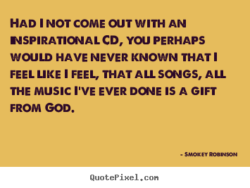 Inspirational quote - Had i not come out with an inspirational cd, you perhaps would..