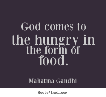 Inspirational quotes - God comes to the hungry in the form of food.