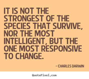 Inspirational sayings - It is not the strongest of the species that survive, nor the most intelligent,..