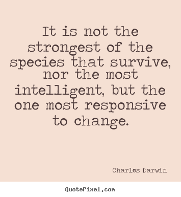 It is not the strongest of the species that survive, nor the most intelligent,.. Charles Darwin top inspirational quote
