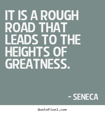 Create graphic image sayings about inspirational - It is a rough road that leads to the heights of greatness.