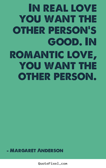Inspirational quotes - In real love you want the other person's good. in..