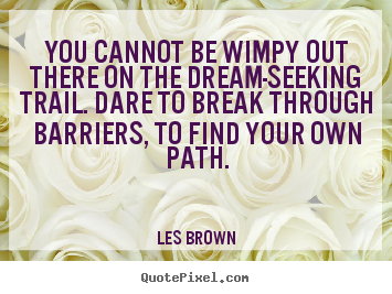 Quotes about inspirational - You cannot be wimpy out there on the dream-seeking..