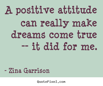 Inspirational quote - A positive attitude can really make dreams come true -- it did for me.