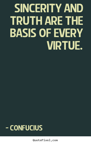 Quotes about inspirational - Sincerity and truth are the basis of every virtue.