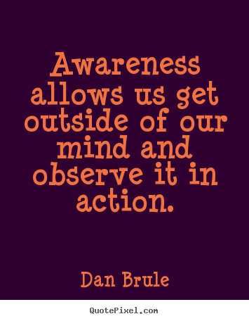 Sayings about inspirational - Awareness allows us get outside of our mind and observe..