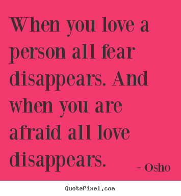 Osho picture quotes - When you love a person all fear disappears. and when you are afraid.. - Inspirational quotes