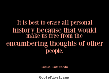 It is best to erase all personal history because.. Carlos Castaneda popular inspirational quotes