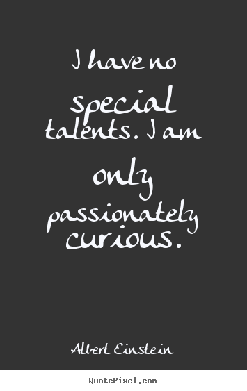 Albert Einstein picture quotes - I have no special talents. i am only passionately curious. - Inspirational quotes