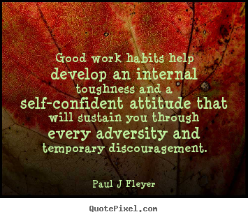 Inspirational quote - Good work habits help develop an internal toughness and a self-confident..