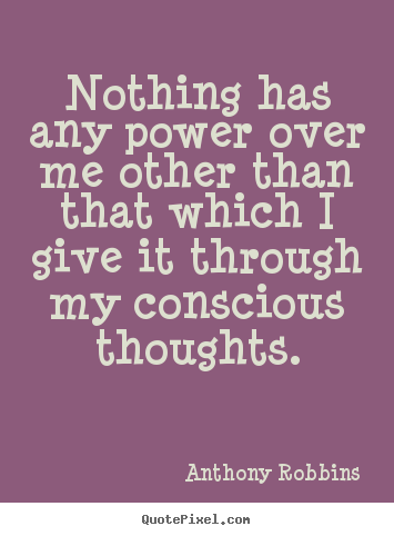 Inspirational quotes - Nothing has any power over me other than that which..