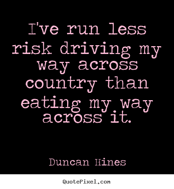 Create custom picture quotes about inspirational - I've run less risk driving my way across country than eating my way..