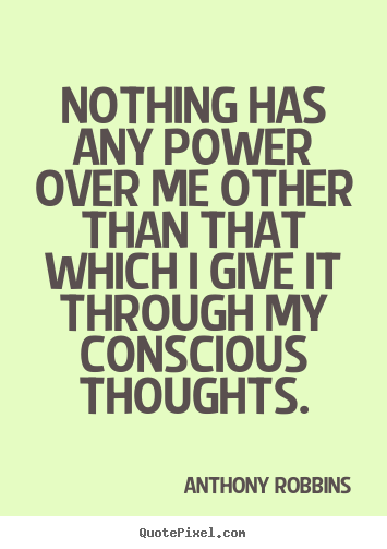 Nothing has any power over me other than that which.. Anthony Robbins best inspirational quotes