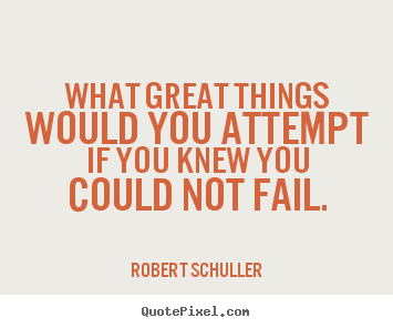 Robert Schuller picture quotes - What great things would you attempt if you knew you could not fail. - Inspirational quote