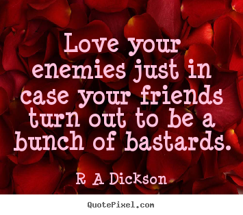 Design picture sayings about inspirational - Love your enemies just in case your friends turn..