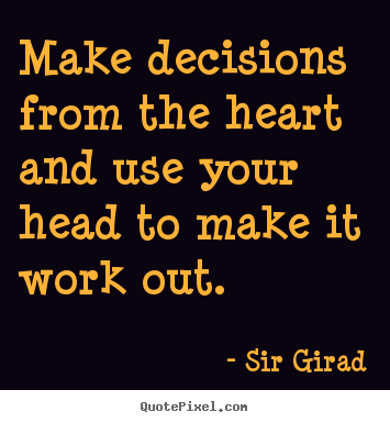 Make personalized picture quotes about inspirational - Make decisions from the heart and use your head..