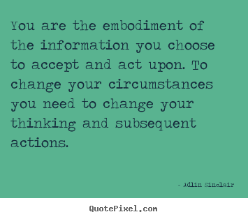 Inspirational quotes - You are the embodiment of the information you choose to..